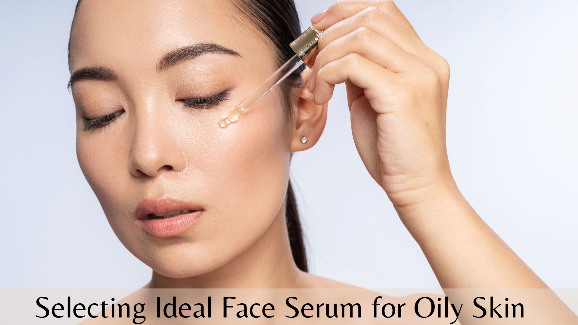 A Deep-Dive Into Selecting The Ideal Face Serum for Oily Skin